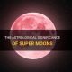 Astrology of Super Moons: Meanings &amp; Influences | Astrology Inaction: Discover the Hidden Power of the Stars